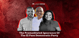 The Premeditated Ignorance Of The El Paso Democratic Party