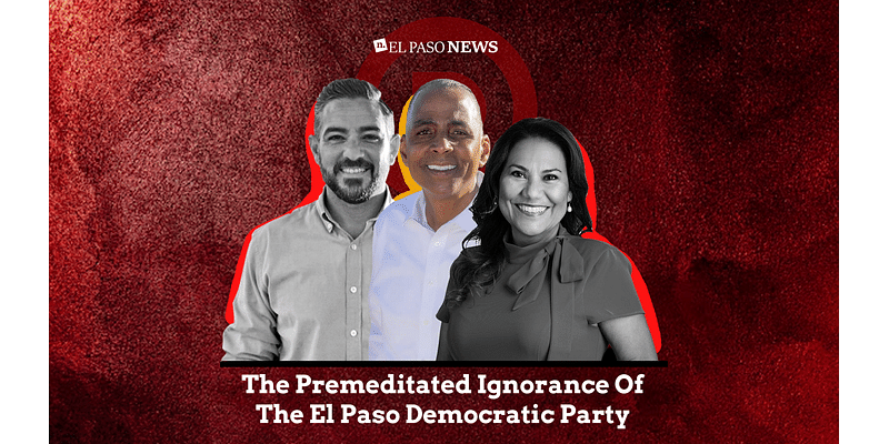 The Premeditated Ignorance Of The El Paso Democratic Party