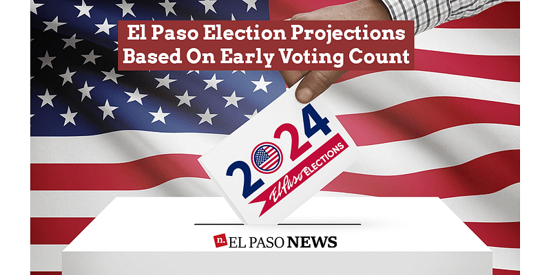 El Paso Election Projections Based On Early Voting Count