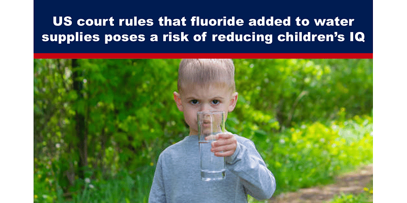 US court rules that fluoride added to water supplies poses a risk of reducing children’s IQ