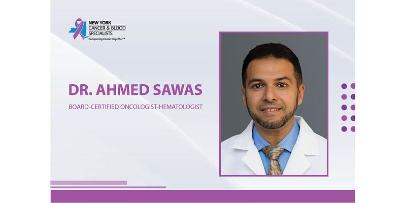 Oncologist Dr. Ahmed Sawas Joins New York Cancer & Blood Specialists