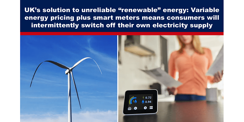 UK’s solution to unreliable “renewable” energy: Variable energy pricing plus smart meters means consumers will intermittently switch off their own electricity supply