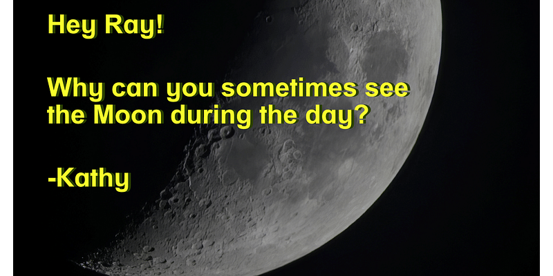 Why can we sometimes see the moon during the day? | Hey Ray