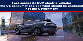 Ford scraps its SUV electric vehicle; the US consumer decides what should be produced, not the Government