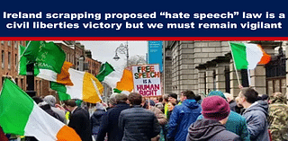 Ireland scrapping proposed “hate speech” law is a civil liberties victory but we must remain vigilant