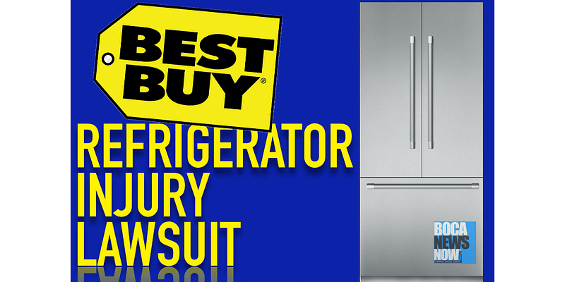 Boca Raton Man Sues Best Buy, Claims Critical Refrigerator Injury