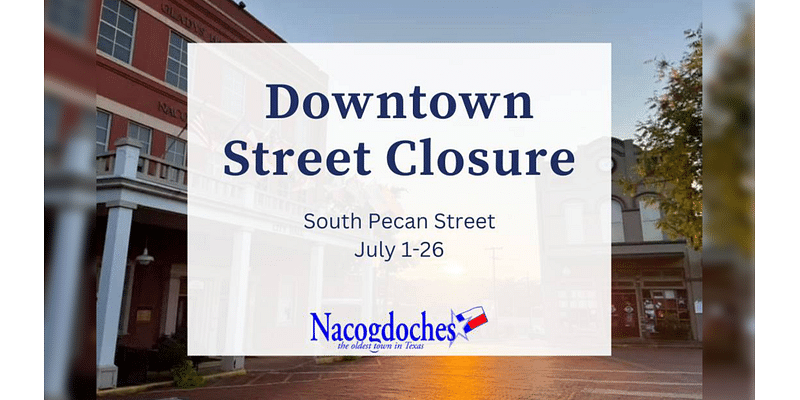 Nacogdoches closing part of South Pecan Street till July 26